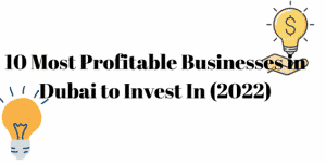 10 Most Profitable Businesses in Dubai To Invest In 2022