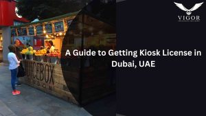 A Guide to Getting Kiosk License in Dubai, UAE