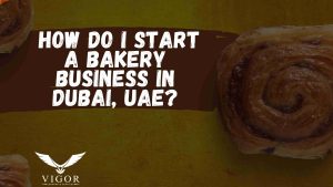 How do I start a bakery business in Dubai, UAE?