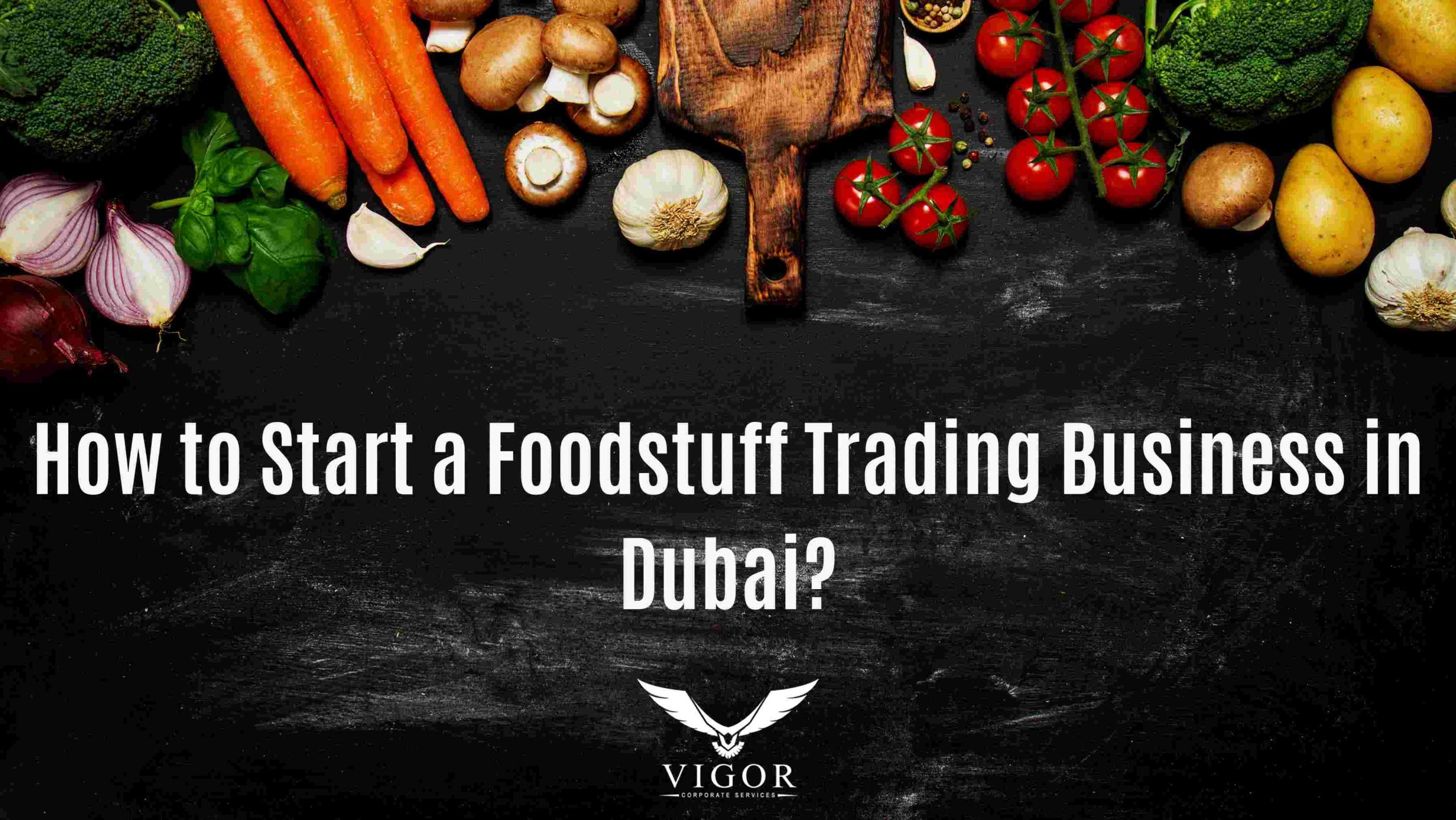 How to Start a Foodstuff Trading Business in Dubai?