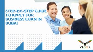 Step-by-Step Guide to Apply for Business Loan in Dubai